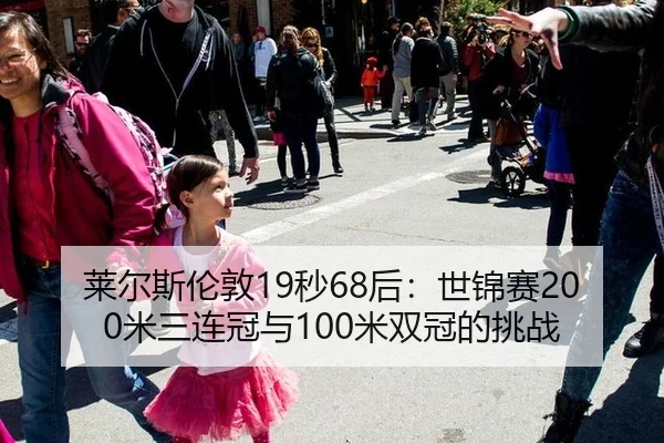 莱尔斯伦敦19秒68后：世锦赛200米三连冠与100米双冠的挑战